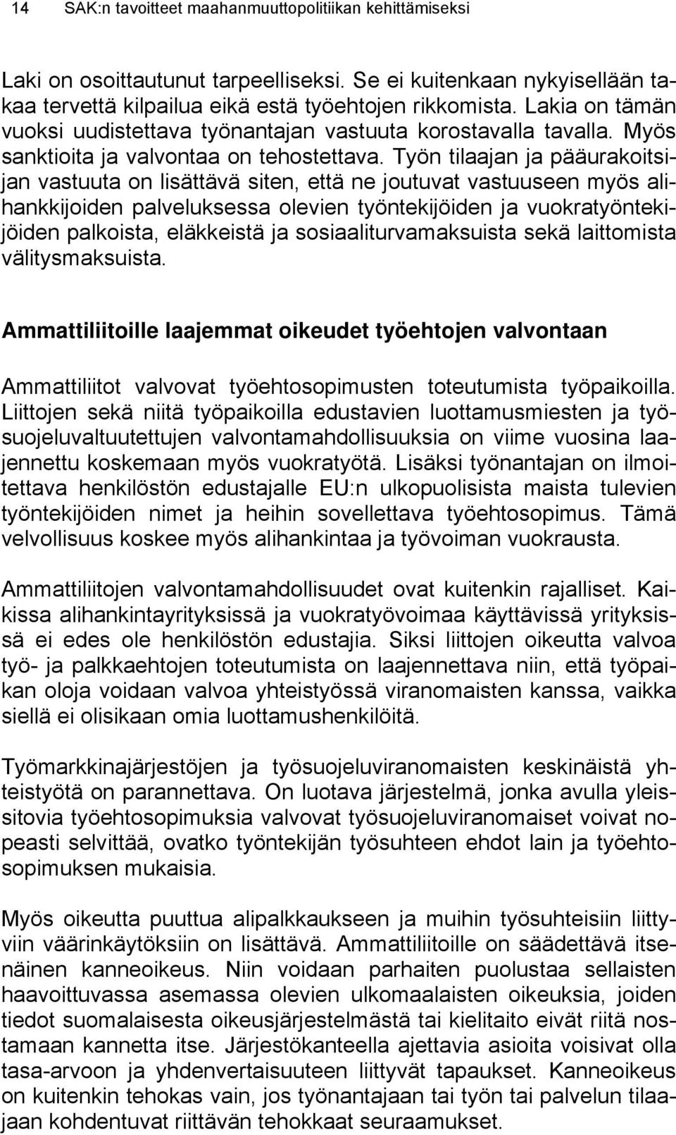 Työn tilaajan ja pääurakoitsijan vastuuta on lisättävä siten, että ne joutuvat vastuuseen myös alihankkijoiden palveluksessa olevien työntekijöiden ja vuokratyöntekijöiden palkoista, eläkkeistä ja