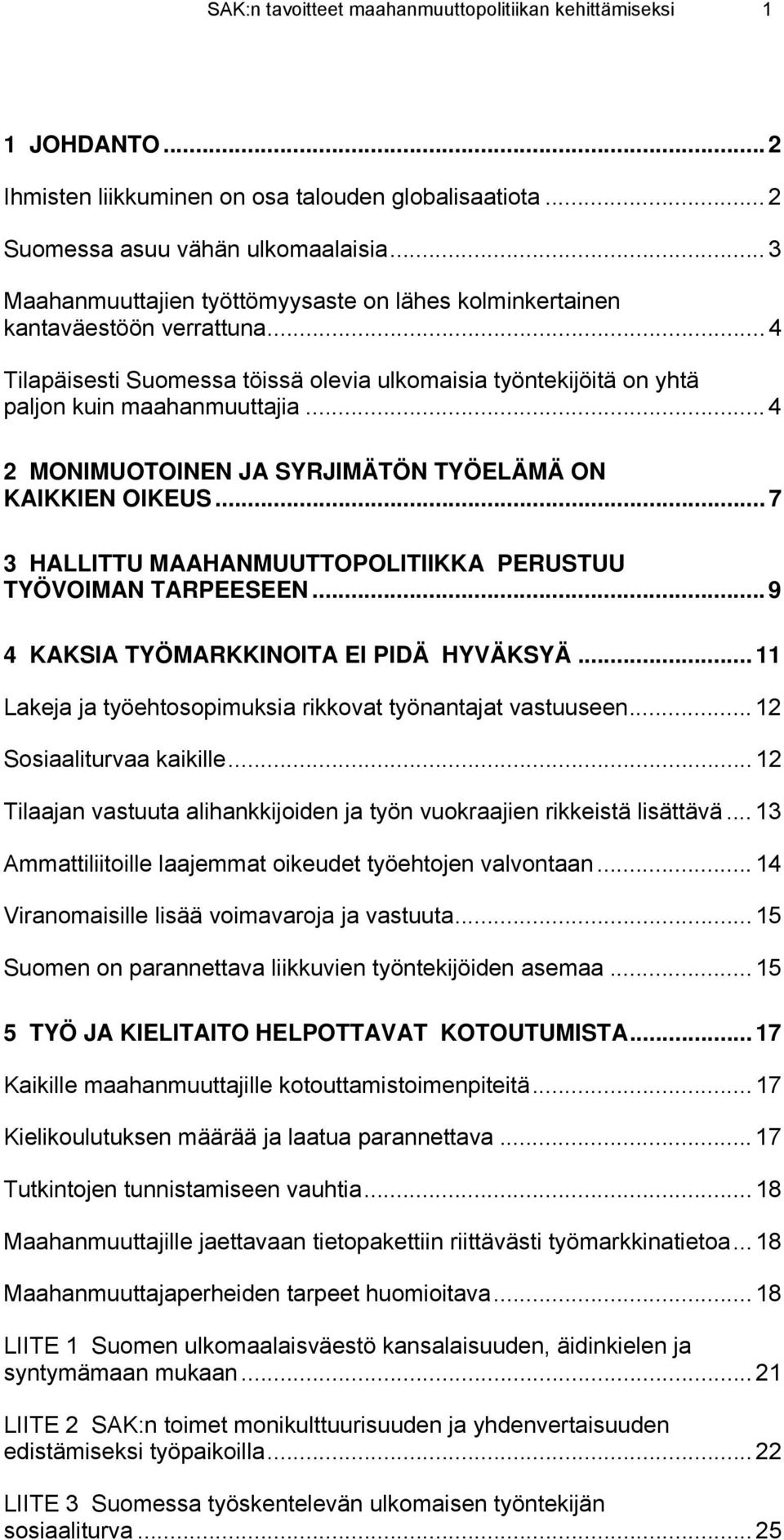 .. 4 2 MONIMUOTOINEN JA SYRJIMÄTÖN TYÖELÄMÄ ON KAIKKIEN OIKEUS... 7 3 HALLITTU MAAHANMUUTTOPOLITIIKKA PERUSTUU TYÖVOIMAN TARPEESEEN... 9 4 KAKSIA TYÖMARKKINOITA EI PIDÄ HYVÄKSYÄ.