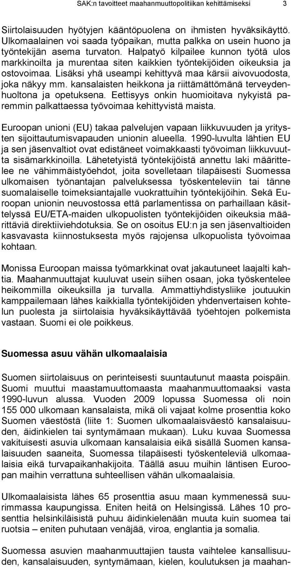 Halpatyö kilpailee kunnon työtä ulos markkinoilta ja murentaa siten kaikkien työntekijöiden oikeuksia ja ostovoimaa. Lisäksi yhä useampi kehittyvä maa kärsii aivovuodosta, joka näkyy mm.