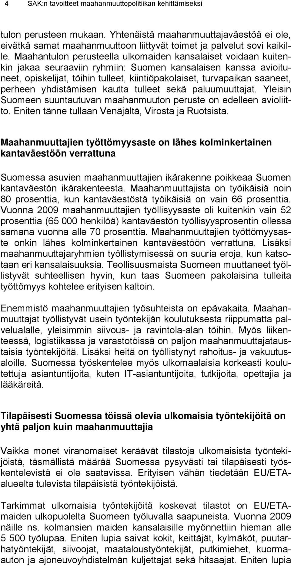 perheen yhdistämisen kautta tulleet sekä paluumuuttajat. Yleisin Suomeen suuntautuvan maahanmuuton peruste on edelleen avioliitto. Eniten tänne tullaan Venäjältä, Virosta ja Ruotsista.