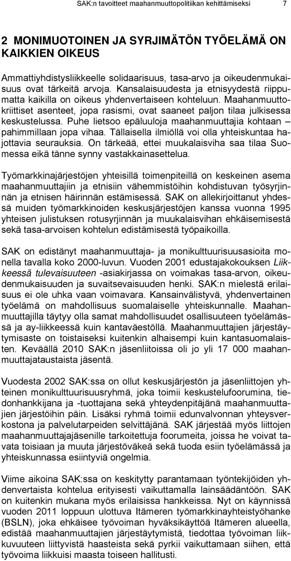 Maahanmuuttokriittiset asenteet, jopa rasismi, ovat saaneet paljon tilaa julkisessa keskustelussa. Puhe lietsoo epäluuloja maahanmuuttajia kohtaan pahimmillaan jopa vihaa.