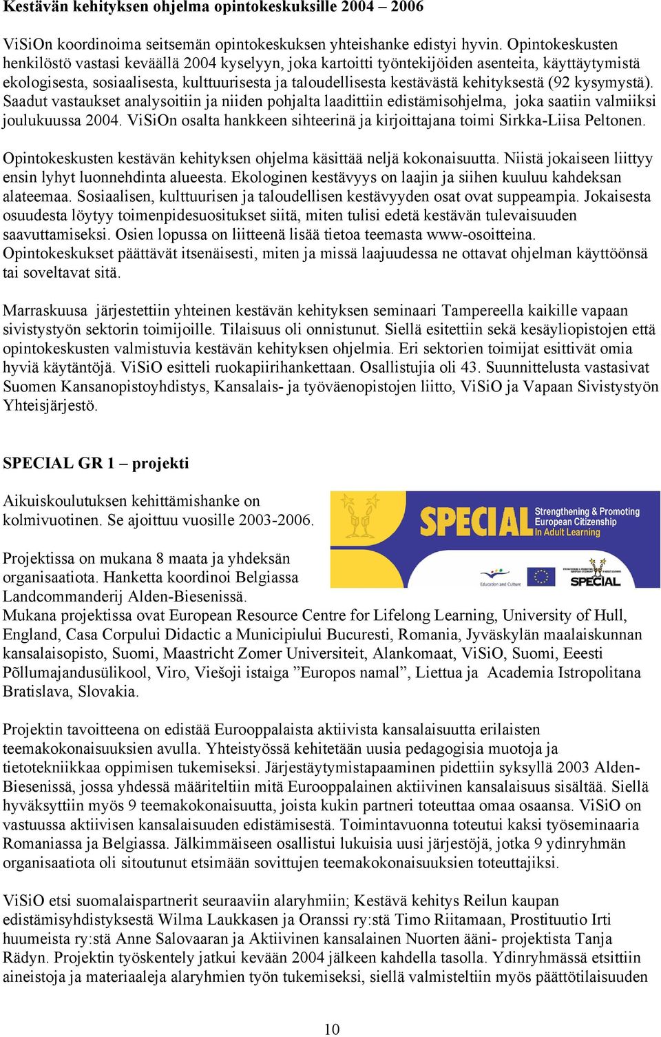 kehityksestä (92 kysymystä). Saadut vastaukset analysoitiin ja niiden pohjalta laadittiin edistämisohjelma, joka saatiin valmiiksi joulukuussa 2004.