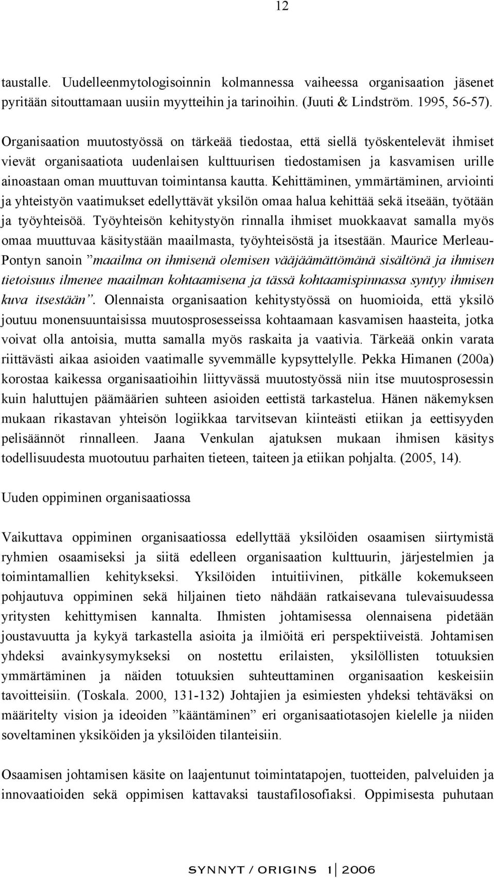 toimintansa kautta. Kehittäminen, ymmärtäminen, arviointi ja yhteistyön vaatimukset edellyttävät yksilön omaa halua kehittää sekä itseään, työtään ja työyhteisöä.