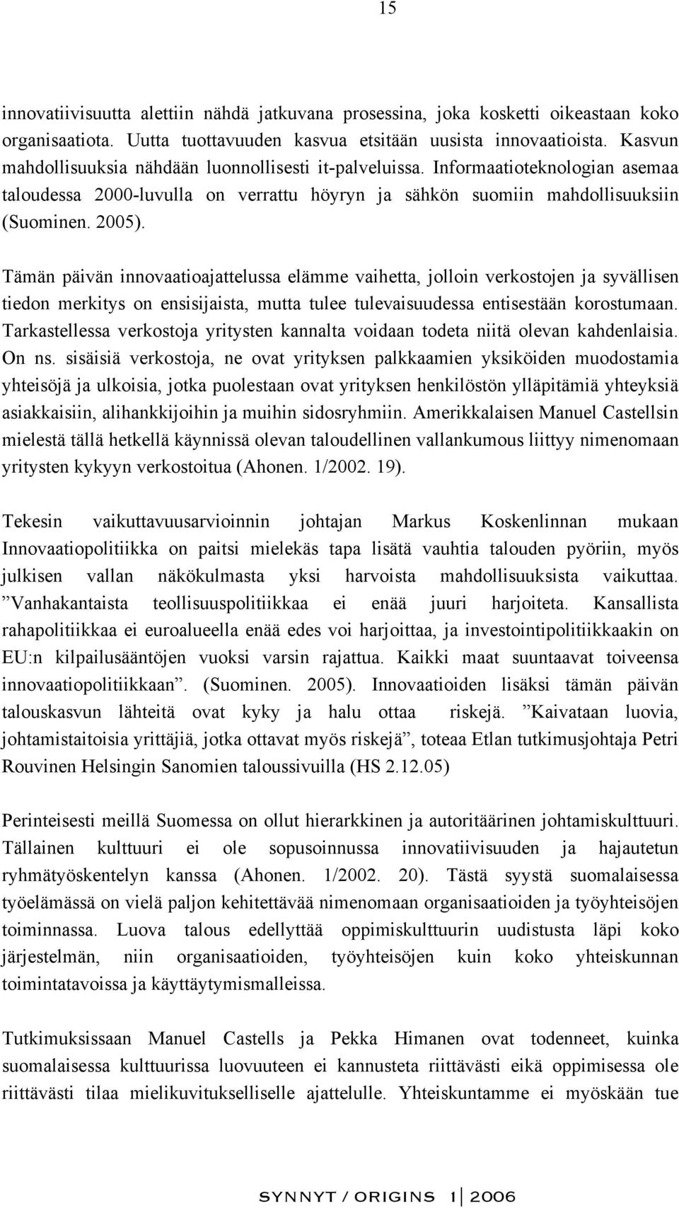 Tämän päivän innovaatioajattelussa elämme vaihetta, jolloin verkostojen ja syvällisen tiedon merkitys on ensisijaista, mutta tulee tulevaisuudessa entisestään korostumaan.