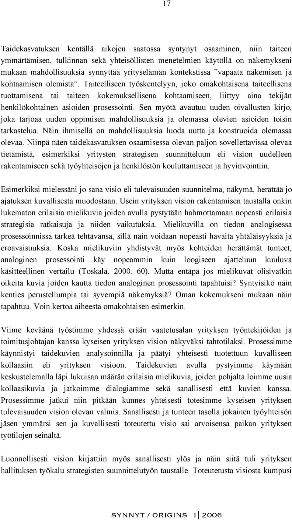 Taiteelliseen työskentelyyn, joko omakohtaisena taiteellisena tuottamisena tai taiteen kokemuksellisena kohtaamiseen, liittyy aina tekijän henkilökohtainen asioiden prosessointi.