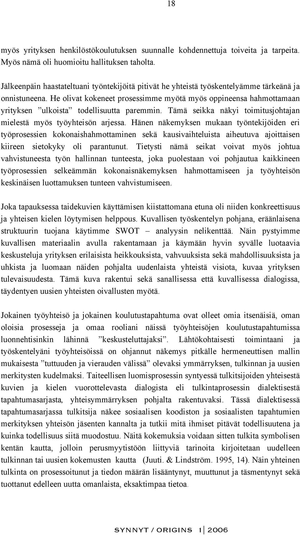 He olivat kokeneet prosessimme myötä myös oppineensa hahmottamaan yrityksen ulkoista todellisuutta paremmin. Tämä seikka näkyi toimitusjohtajan mielestä myös työyhteisön arjessa.