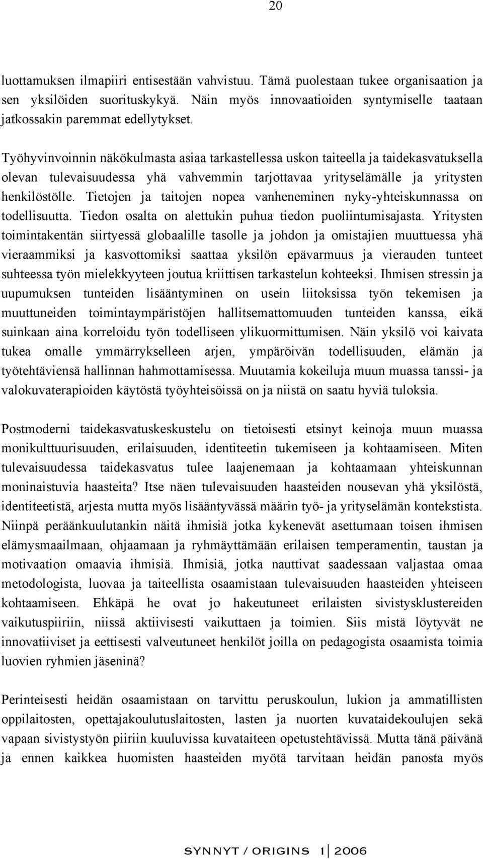 Tietojen ja taitojen nopea vanheneminen nyky-yhteiskunnassa on todellisuutta. Tiedon osalta on alettukin puhua tiedon puoliintumisajasta.