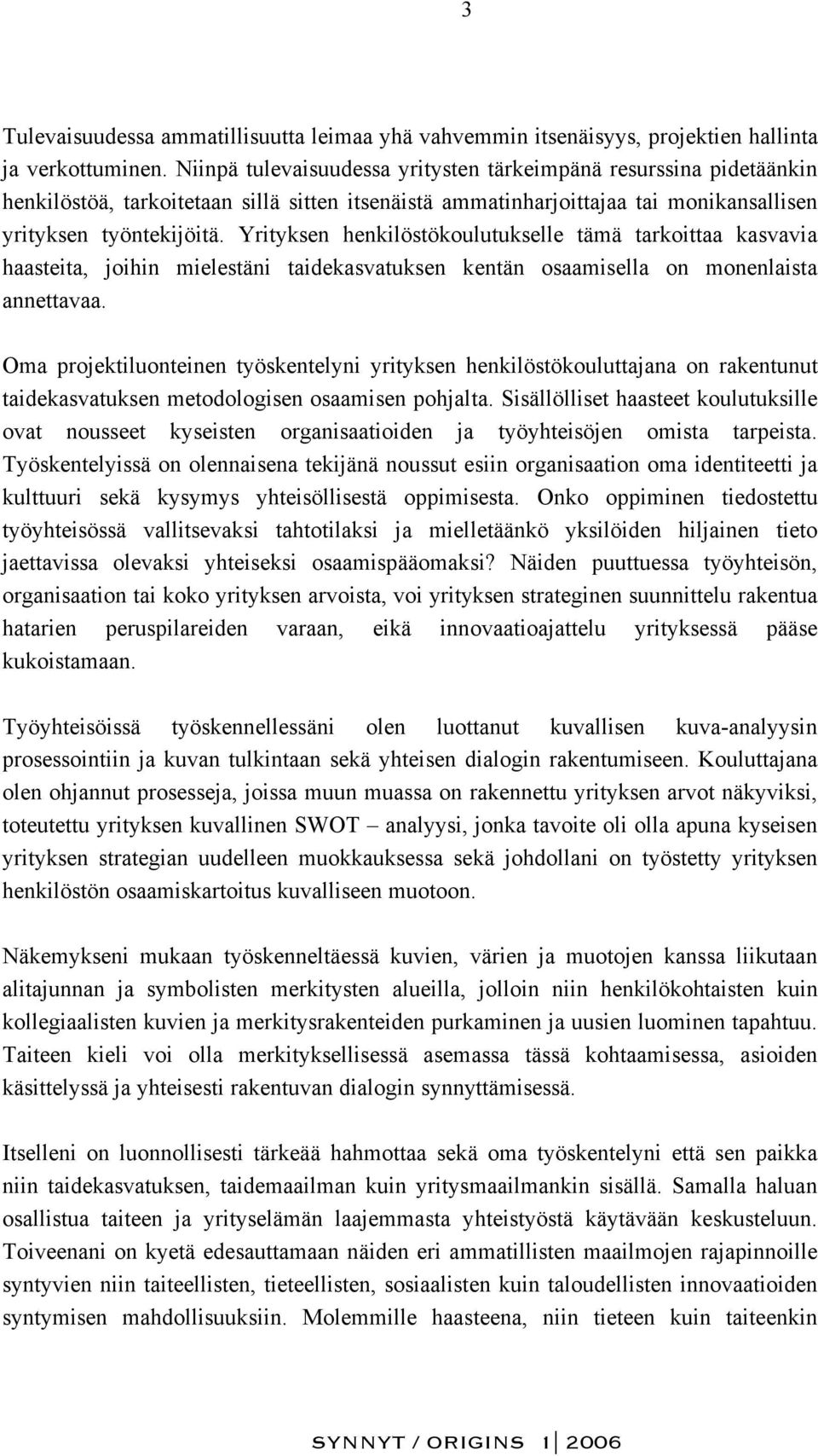 Yrityksen henkilöstökoulutukselle tämä tarkoittaa kasvavia haasteita, joihin mielestäni taidekasvatuksen kentän osaamisella on monenlaista annettavaa.