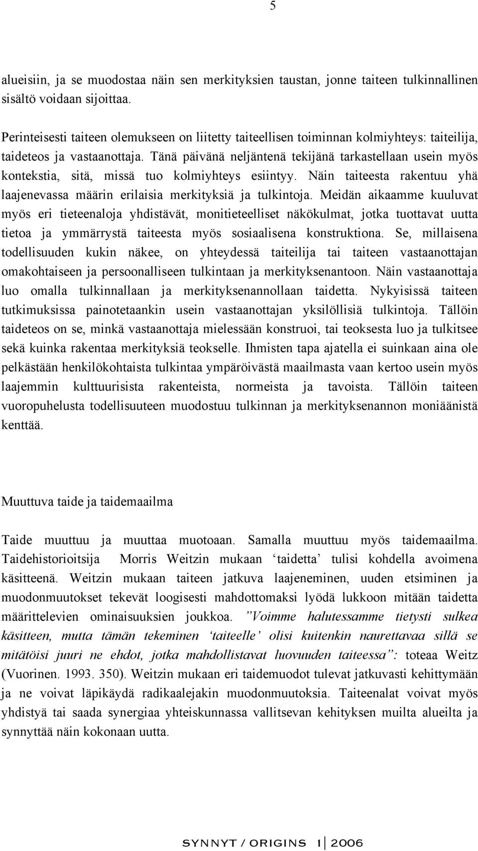 Tänä päivänä neljäntenä tekijänä tarkastellaan usein myös kontekstia, sitä, missä tuo kolmiyhteys esiintyy. Näin taiteesta rakentuu yhä laajenevassa määrin erilaisia merkityksiä ja tulkintoja.