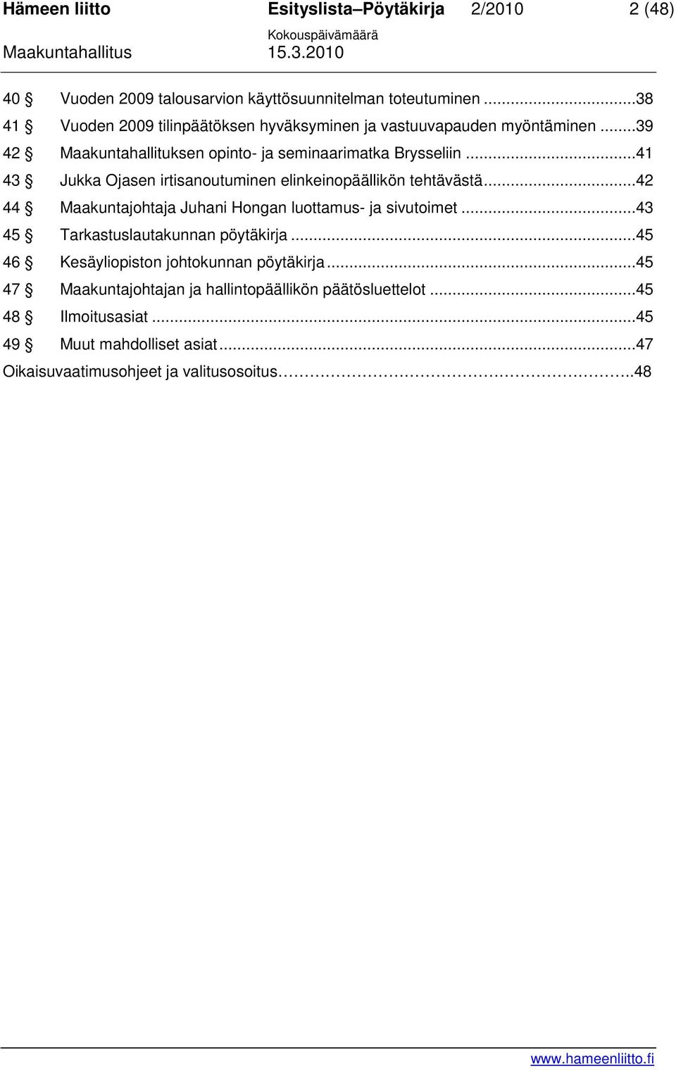 ..42 44 Maakuntajohtaja Juhani Hongan luottamus- ja sivutoimet...43 45 Tarkastuslautakunnan pöytäkirja...45 46 Kesäyliopiston johtokunnan pöytäkirja.