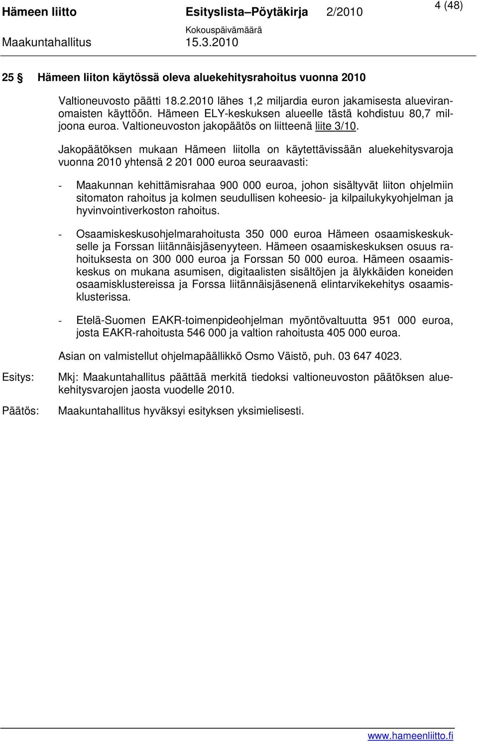 Jakopäätöksen mukaan Hämeen liitolla on käytettävissään aluekehitysvaroja vuonna 2010 yhtensä 2 201 000 euroa seuraavasti: - Maakunnan kehittämisrahaa 900 000 euroa, johon sisältyvät liiton ohjelmiin