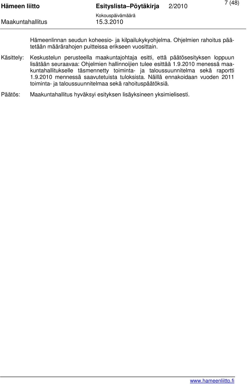 esittää 1.9.2010 menessä maakuntahallitukselle täsmennetty toiminta- ja taloussuunnitelma sekä raportti 1.9.2010 mennessä saavutetuista tuloksista.