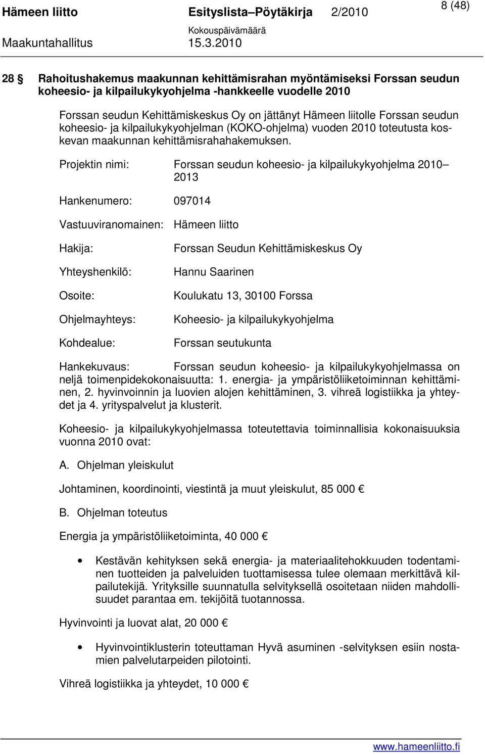 Projektin nimi: Forssan seudun koheesio- ja kilpailukykyohjelma 2010 2013 Hankenumero: 097014 Vastuuviranomainen: Hämeen liitto Hakija: Yhteyshenkilö: Osoite: Ohjelmayhteys: Kohdealue: Forssan Seudun