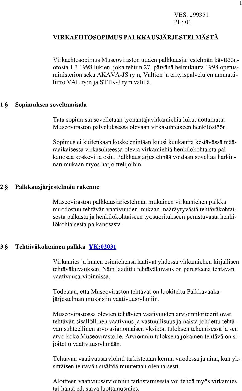 1 Sopimuksen soveltamisala Tätä sopimusta sovelletaan työnantajavirkamiehiä lukuunottamatta Museoviraston palveluksessa olevaan virkasuhteiseen henkilöstöön.