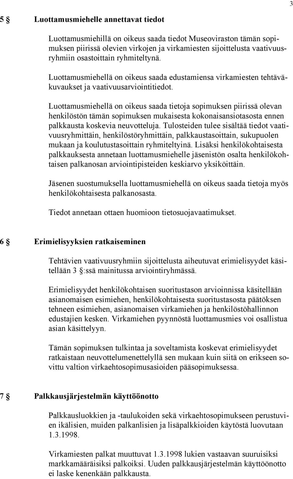 Luottamusmiehellä on oikeus saada tietoja sopimuksen piirissä olevan henkilöstön tämän sopimuksen mukaisesta kokonaisansiotasosta ennen palkkausta koskevia neuvotteluja.