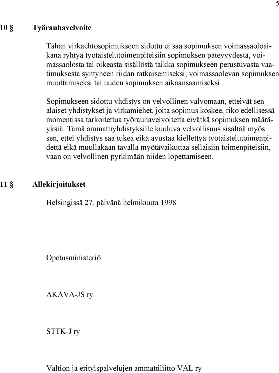 Sopimukseen sidottu yhdistys on velvollinen valvomaan, etteivät sen alaiset yhdistykset ja virkamiehet, joita sopimus koskee, riko edellisessä momentissa tarkoitettua työrauhavelvoitetta eivätkä