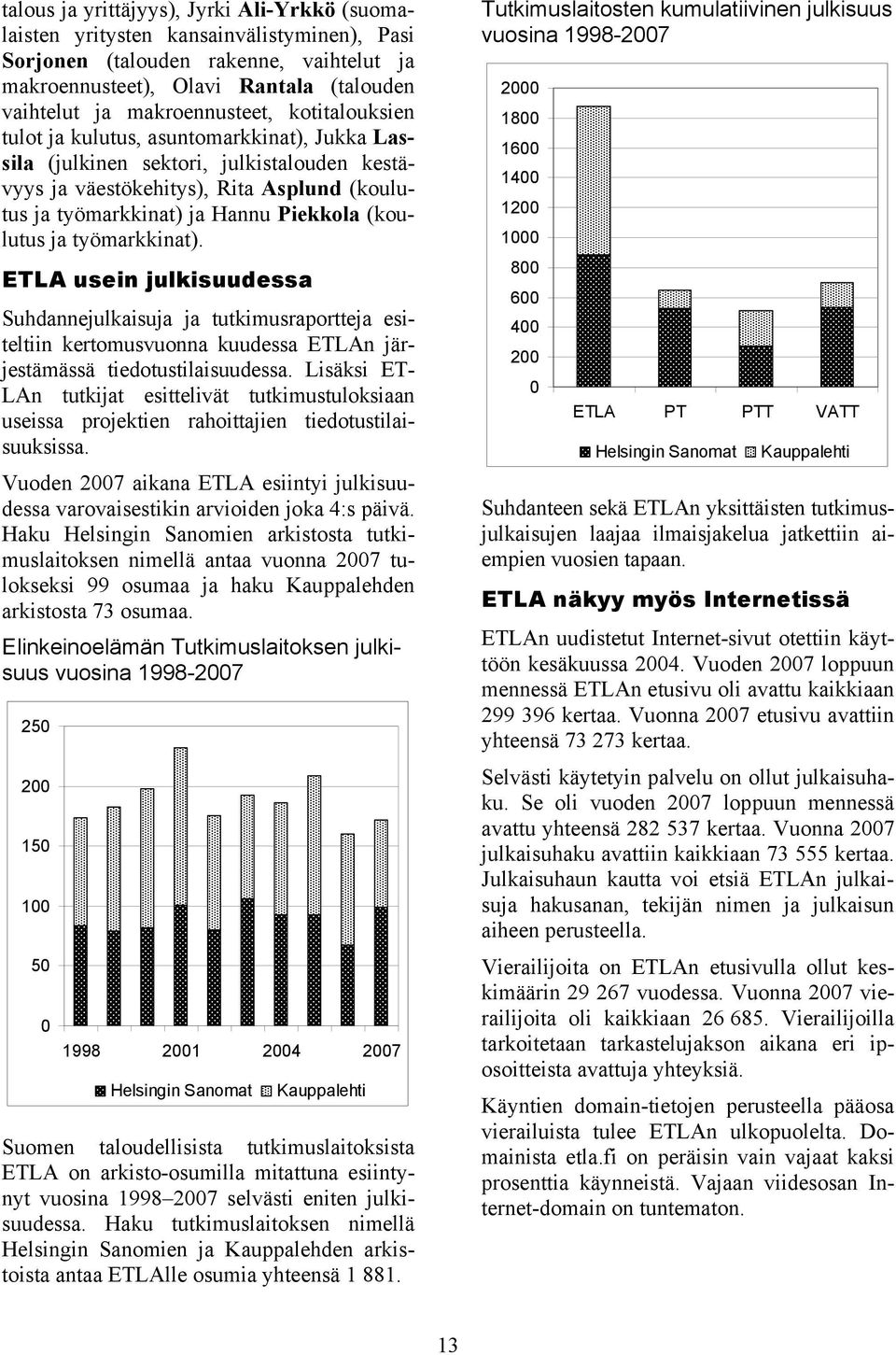 Piekkola (koulutus ja työmarkkinat). ETLA usein julkisuudessa Suhdannejulkaisuja ja tutkimusraportteja esiteltiin kertomusvuonna kuudessa ETLAn järjestämässä tiedotustilaisuudessa.