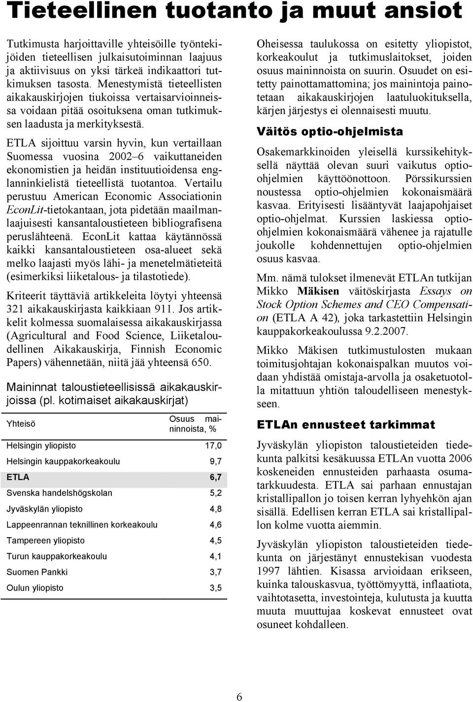 ETLA sijoittuu varsin hyvin, kun vertaillaan Suomessa vuosina 2002 6 vaikuttaneiden ekonomistien ja heidän instituutioidensa englanninkielistä tieteellistä tuotantoa.