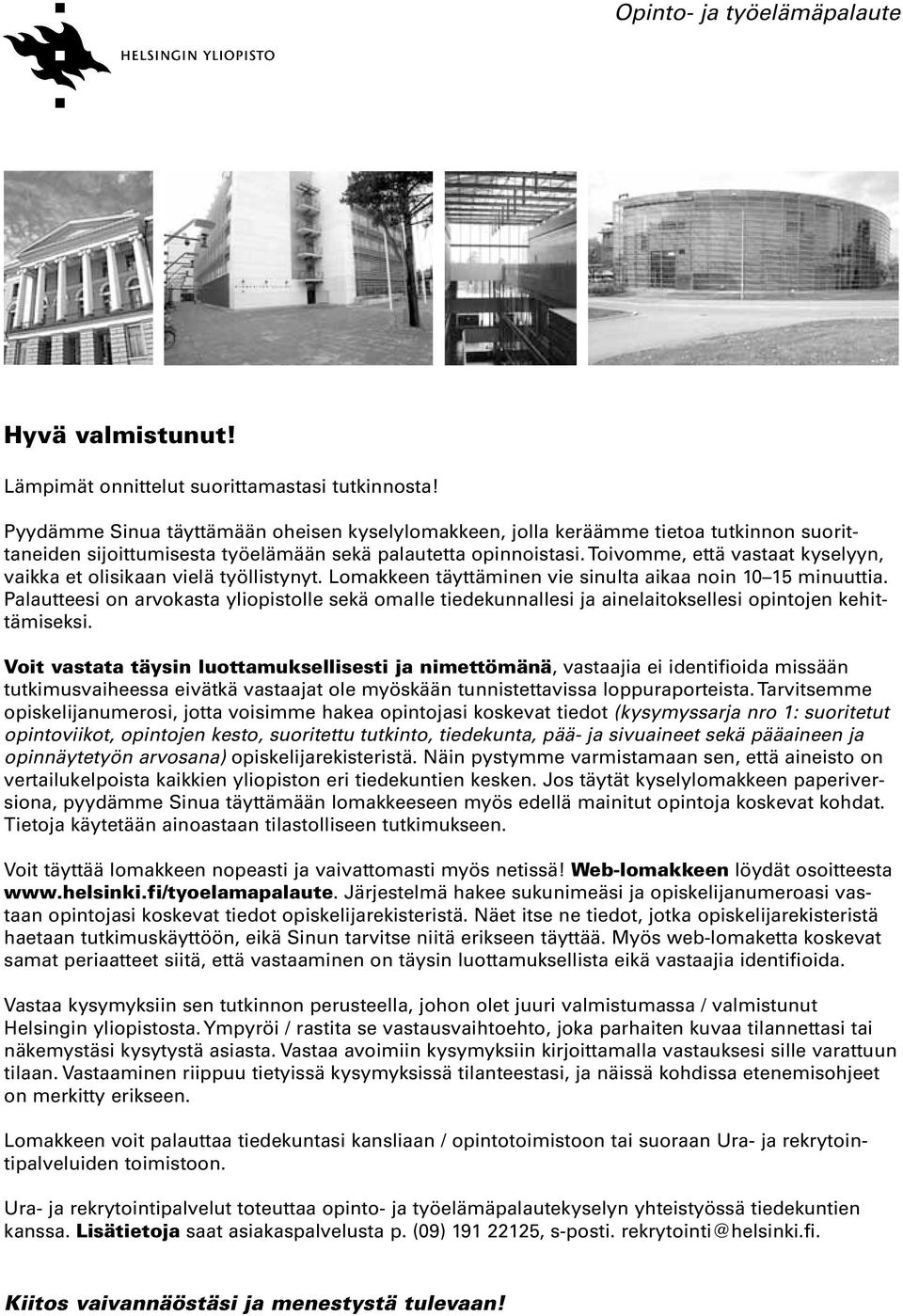 Toivomme, että vastaat kyselyyn, vaikka et olisikaan vielä työllistynyt. Lomakkeen täyttäminen vie sinulta aikaa noin 10 15 minuuttia.
