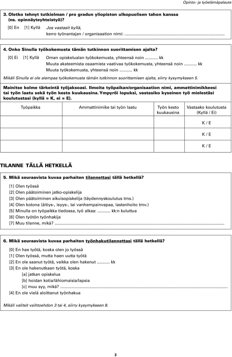 .. kk Muuta työkokemusta, yhteensä noin... kk Mikäli Sinulla ei ole aiempaa työkokemusta tämän tutkinnon suorittamisen ajalta, siirry kysymykseen 5. Mainitse kolme tärkeintä työjaksoasi.