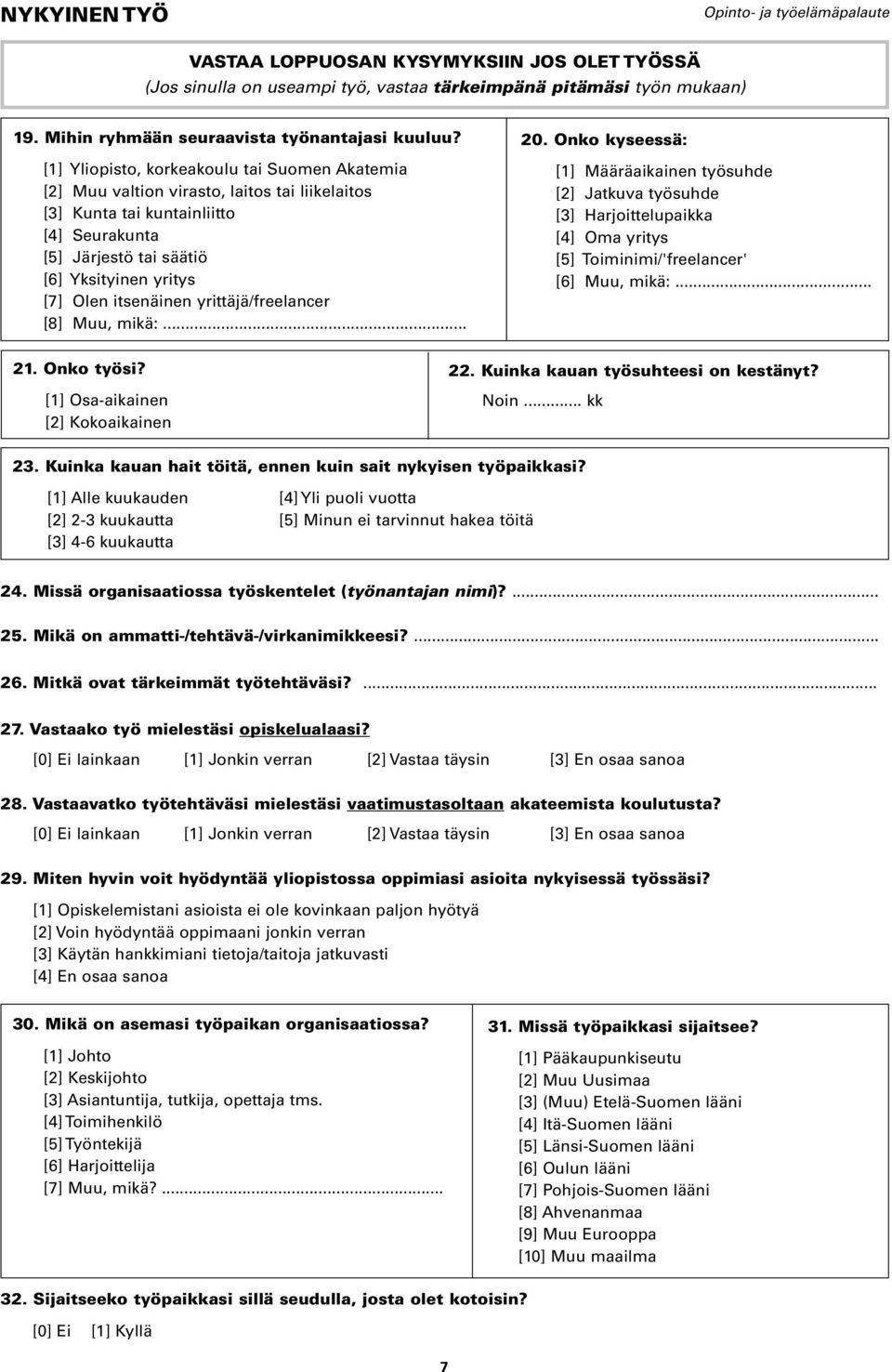 itsenäinen yrittäjä/freelancer [8] Muu, mikä:... 20. Onko kyseessä: [1] Määräaikainen työsuhde [2] Jatkuva työsuhde [3] Harjoittelupaikka [4] Oma yritys [5] Toiminimi/'freelancer' [6] Muu, mikä:... 21.