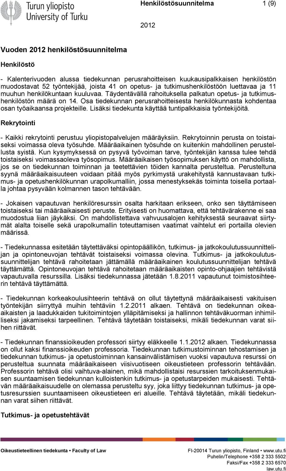 Osa tiedekunnan perusrahoitteisesta henkilökunnasta kohdentaa osan työaikaansa projekteille. Lisäksi tiedekunta käyttää tuntipalkkaisia työntekijöitä.