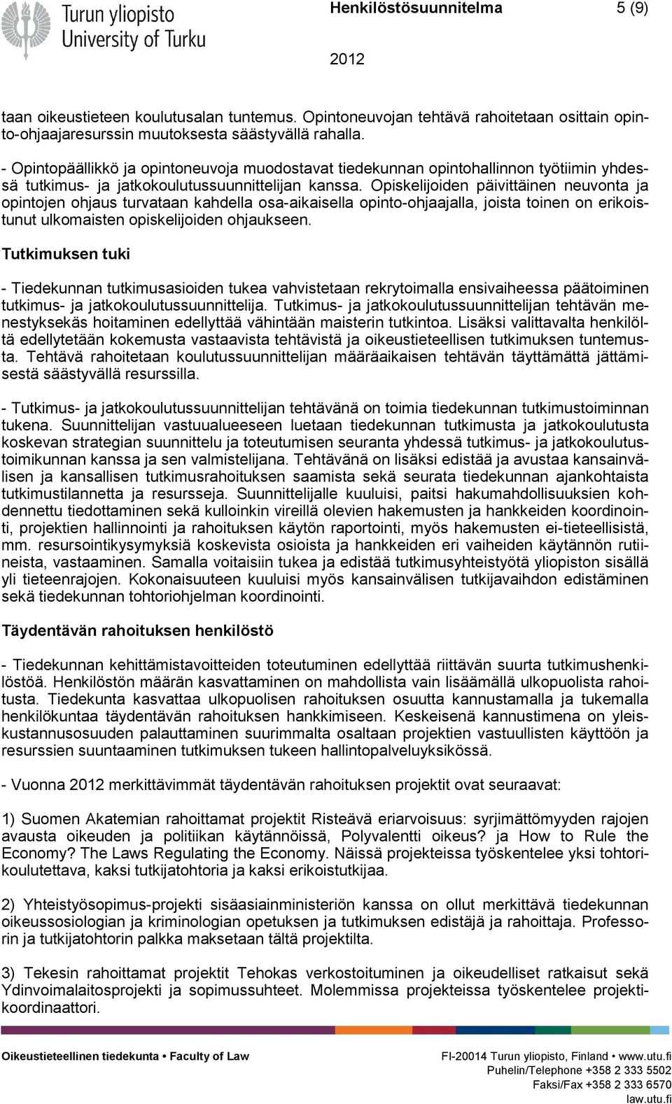 Opiskelijoiden päivittäinen neuvonta ja opintojen ohjaus turvataan kahdella osa-aikaisella opinto-ohjaajalla, joista toinen on erikoistunut ulkomaisten opiskelijoiden ohjaukseen.