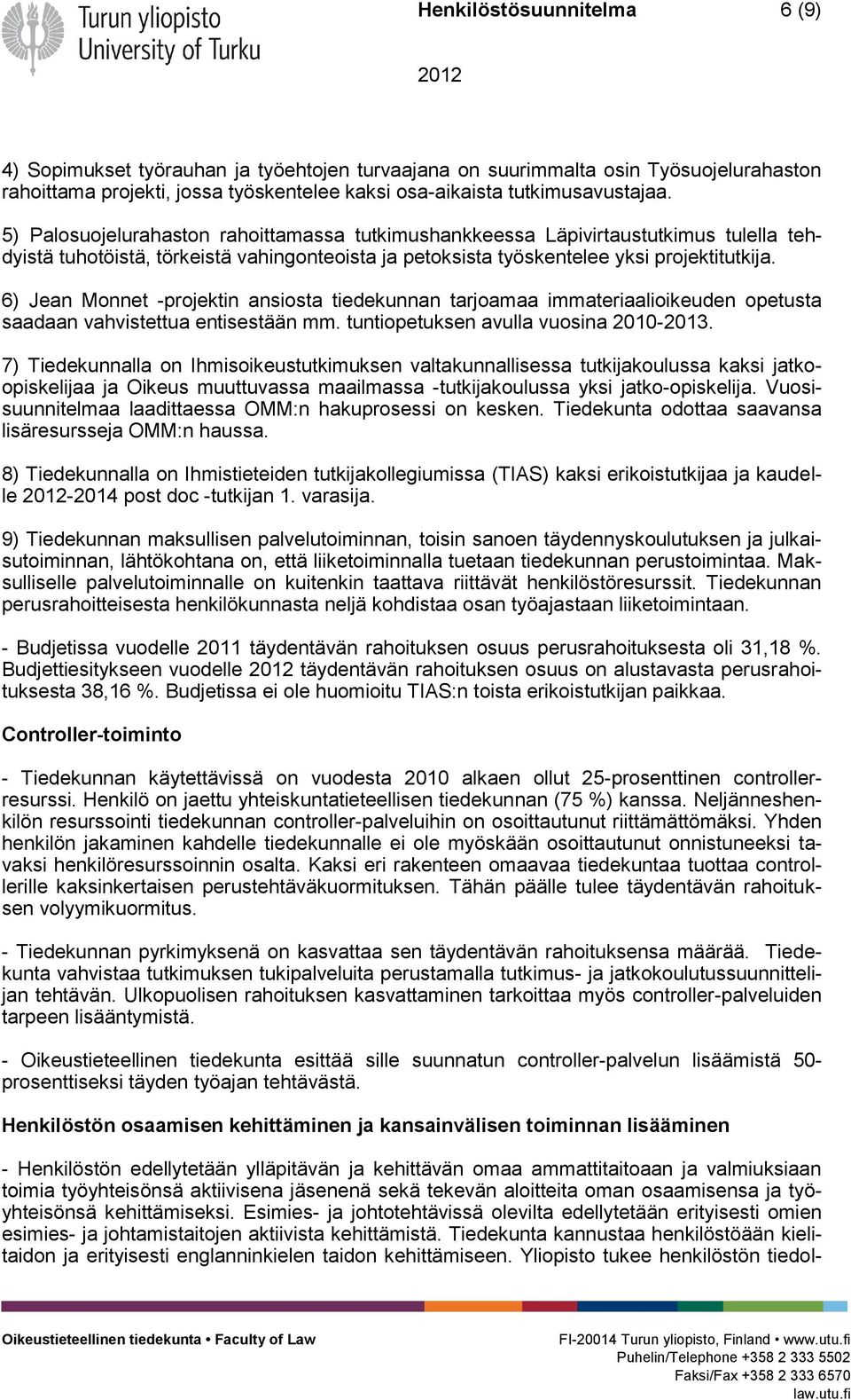 6) Jean Monnet -projektin ansiosta tiedekunnan tarjoamaa immateriaalioikeuden opetusta saadaan vahvistettua entisestään mm. tuntiopetuksen avulla vuosina 2010-2013.