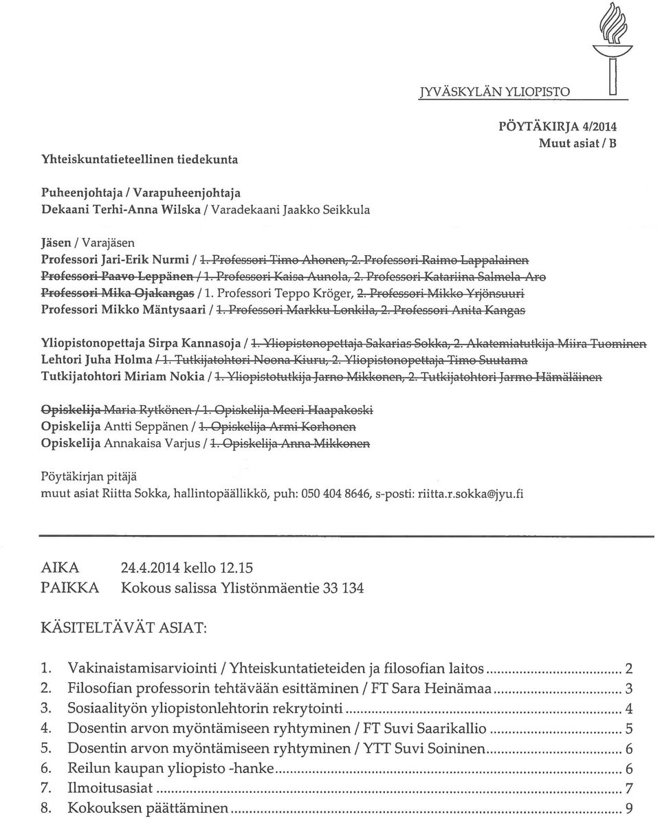 Professori Katariina Salmela Aro Professori Mika Ojakangas / 1. Professori Teppo Kröger, 2. Professori Mikko Yrjönsuuri Professori Mikko Mäntysaari! 1. Professori Markku Lonkila, 2.