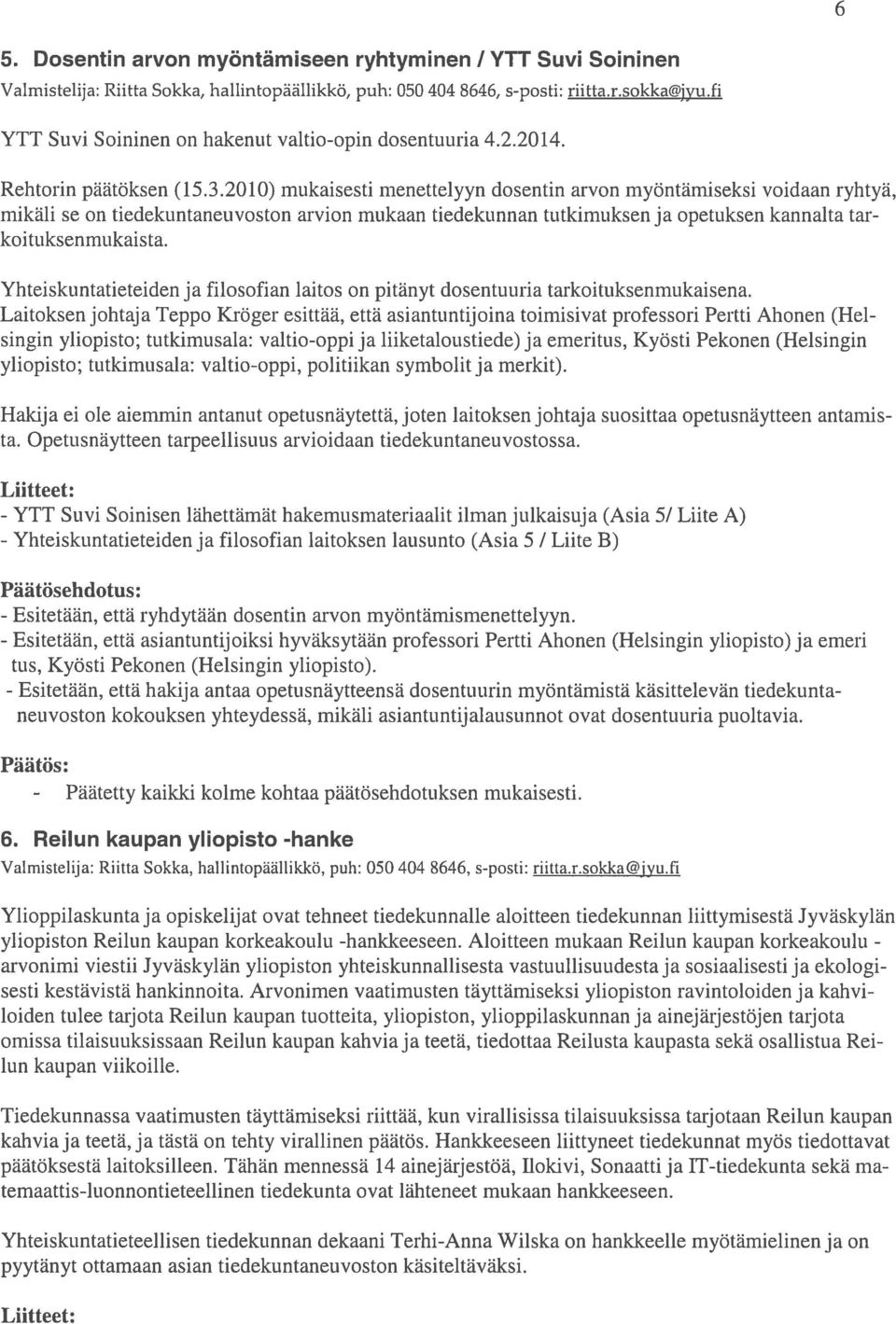 2010) mukaisesti menettelyyn dosentin arvon myöntämiseksi voidaan ryhtyä, mikäli se on tiedekuntaneuvoston arvion mukaan tiedekunnan tutkimuksen ja opetuksen kannalta tar koituksenmukaista.