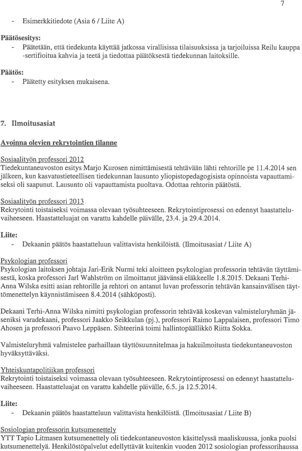 Ilmoitusasiat Avoinna olevien rekrytointien tilanne Sosiaalityön professori 2012 Tiedekuntaneuvoston esitys Maijo Kurosen nimittämisestä tehtävään lähti rehtorille pe 11.4.