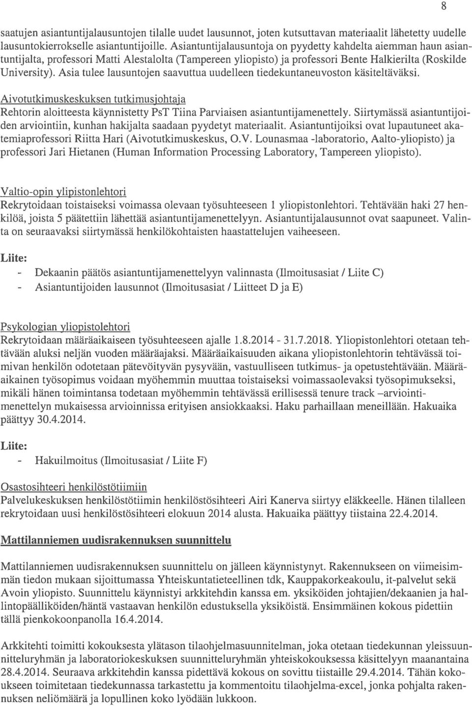 Asia tulee lausuntojen saavuttua uudelleen tiedekuntaneuvoston käsiteltäväksi. Aivotutkimuskeskuksen tutkimusjohtaj a Rehtorin aloitteesta käynnistetty PsT Tiina Parviaisen asiantuntijamenettely.