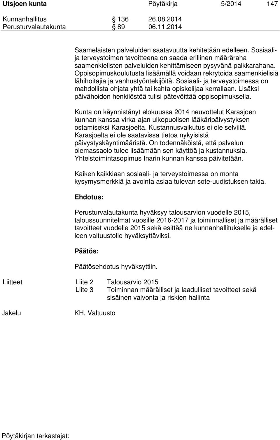 Oppisopimuskoulutusta lisäämällä voidaan rekrytoida saamenkielisiä lähihoitajia ja vanhustyöntekijöitä. Sosiaali- ja terveystoimessa on mahdollista ohjata yhtä tai kahta opiskelijaa kerrallaan.