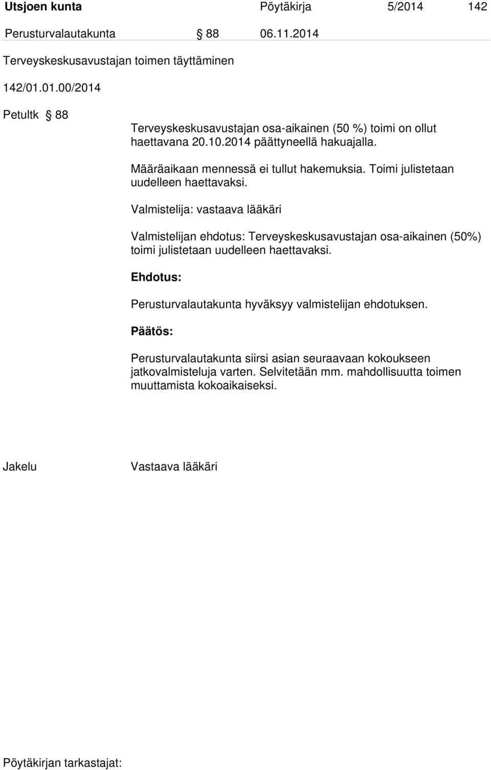 Valmistelija: vastaava lääkäri Valmistelijan ehdotus: Terveyskeskusavustajan osa-aikainen (50%) toimi julistetaan uudelleen haettavaksi.