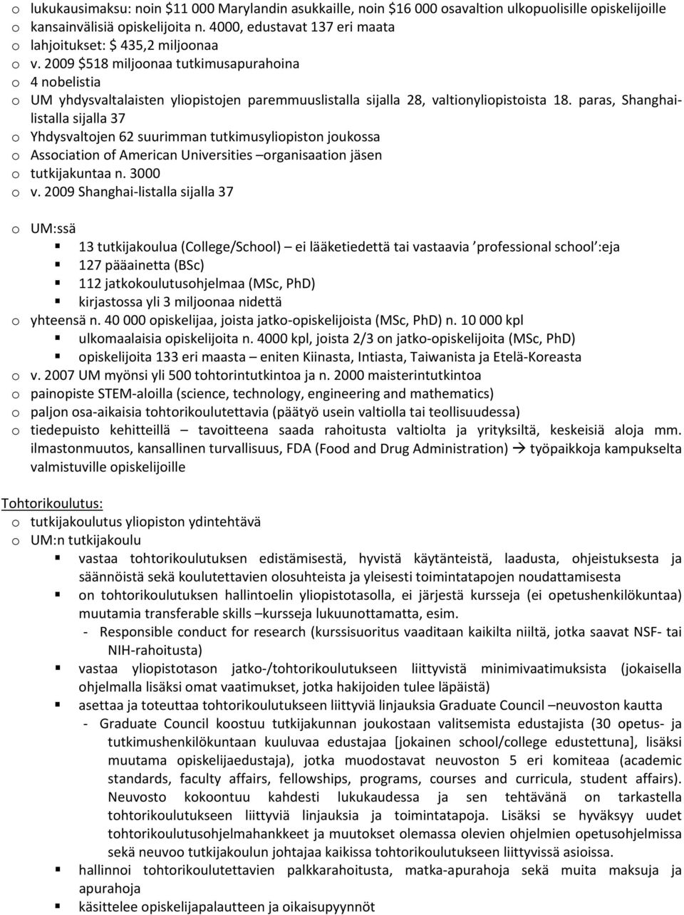 2009 $518 miljoonaa tutkimusapurahoina o 4 nobelistia o UM yhdysvaltalaisten yliopistojen paremmuuslistalla sijalla 28, valtionyliopistoista 18.