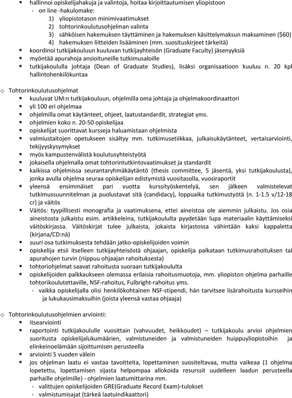 suosituskirjeet tärkeitä) koordinoi tutkijakouluun kuuluvan tutkijayhteisön (Graduate Faculty) jäsenyyksiä myöntää apurahoja ansioituneille tutkimusaloille tutkijakoululla johtaja (Dean of Graduate