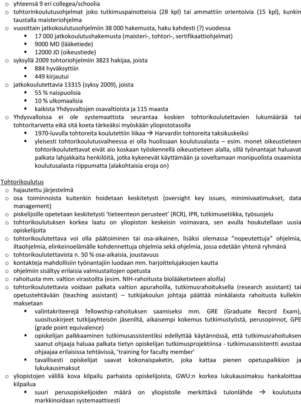 ) vuodessa 17 000 jatkokoulutushakemusta (maisteri, tohtori, sertifikaattiohjelmat) 9000 MD (lääketiede) 12000 JD (oikeustiede) o syksyllä 2009 tohtoriohjelmiin 3823 hakijaa, joista 884 hyväksyttiin