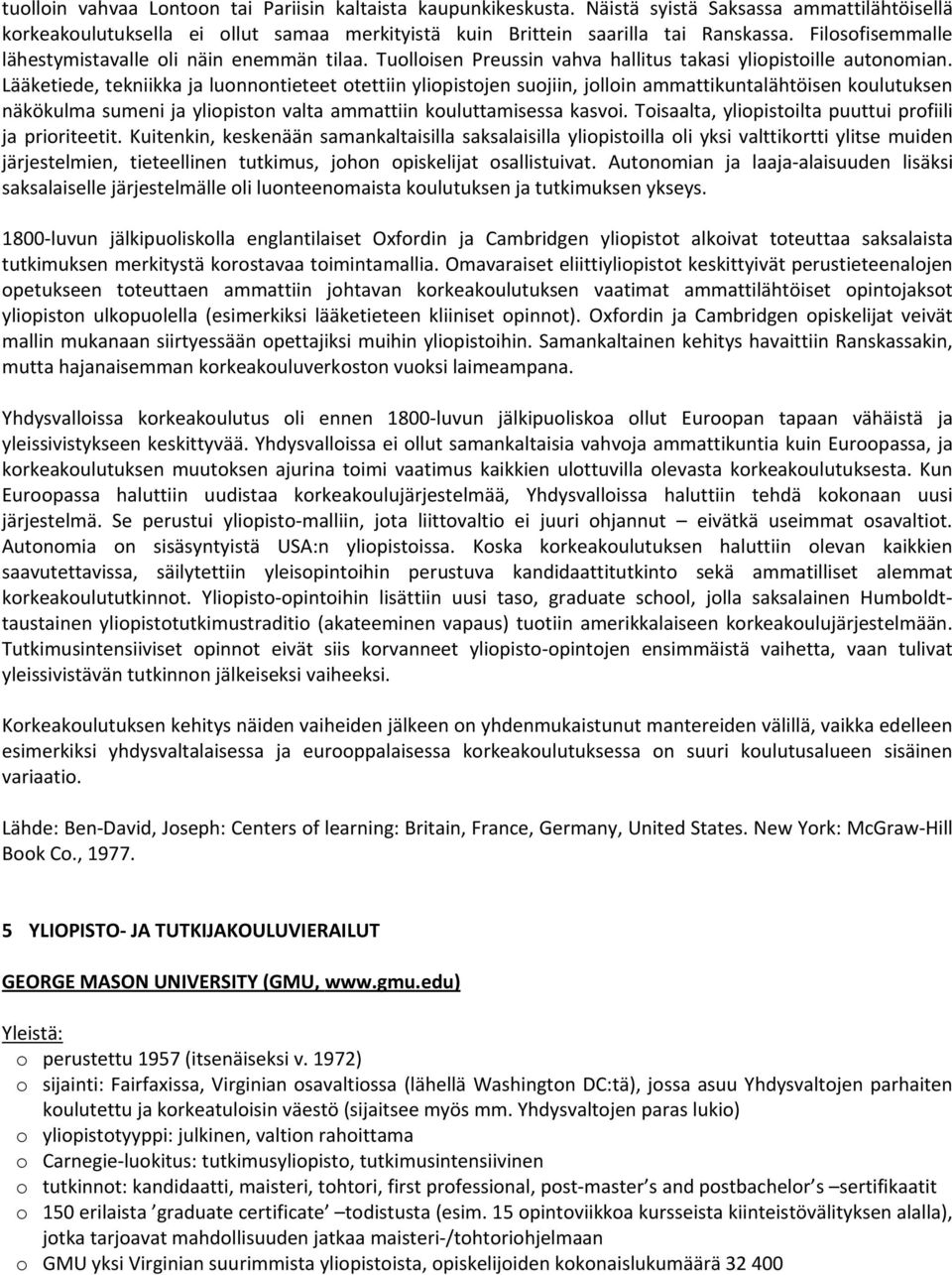 Lääketiede, tekniikka ja luonnontieteet otettiin yliopistojen suojiin, jolloin ammattikuntalähtöisen koulutuksen näkökulma sumeni ja yliopiston valta ammattiin kouluttamisessa kasvoi.