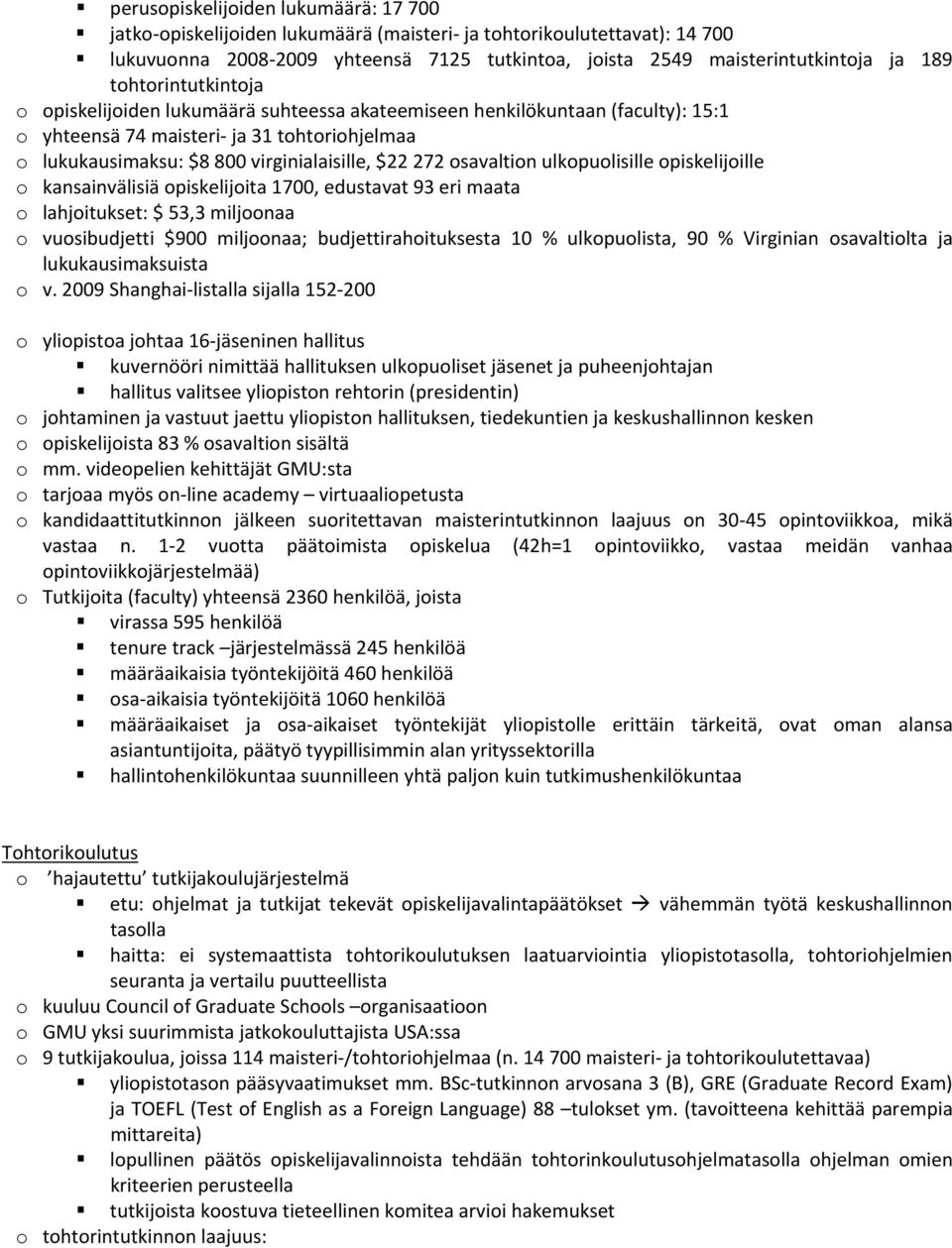 osavaltion ulkopuolisille opiskelijoille o kansainvälisiä opiskelijoita 1700, edustavat 93 eri maata o lahjoitukset: $ 53,3 miljoonaa o vuosibudjetti $900 miljoonaa; budjettirahoituksesta 10 %