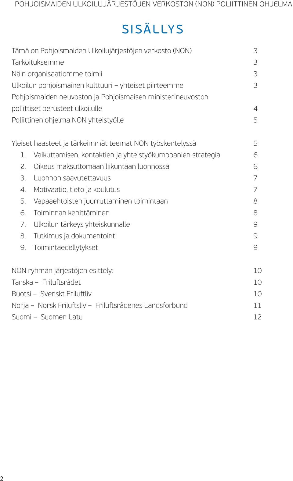 Vaikuttamisen, kontaktien ja yhteistyökumppanien strategia 6 2. Oikeus maksuttomaan liikuntaan luonnossa 6 3. Luonnon saavutettavuus 7 4. Motivaatio, tieto ja koulutus 7 5.