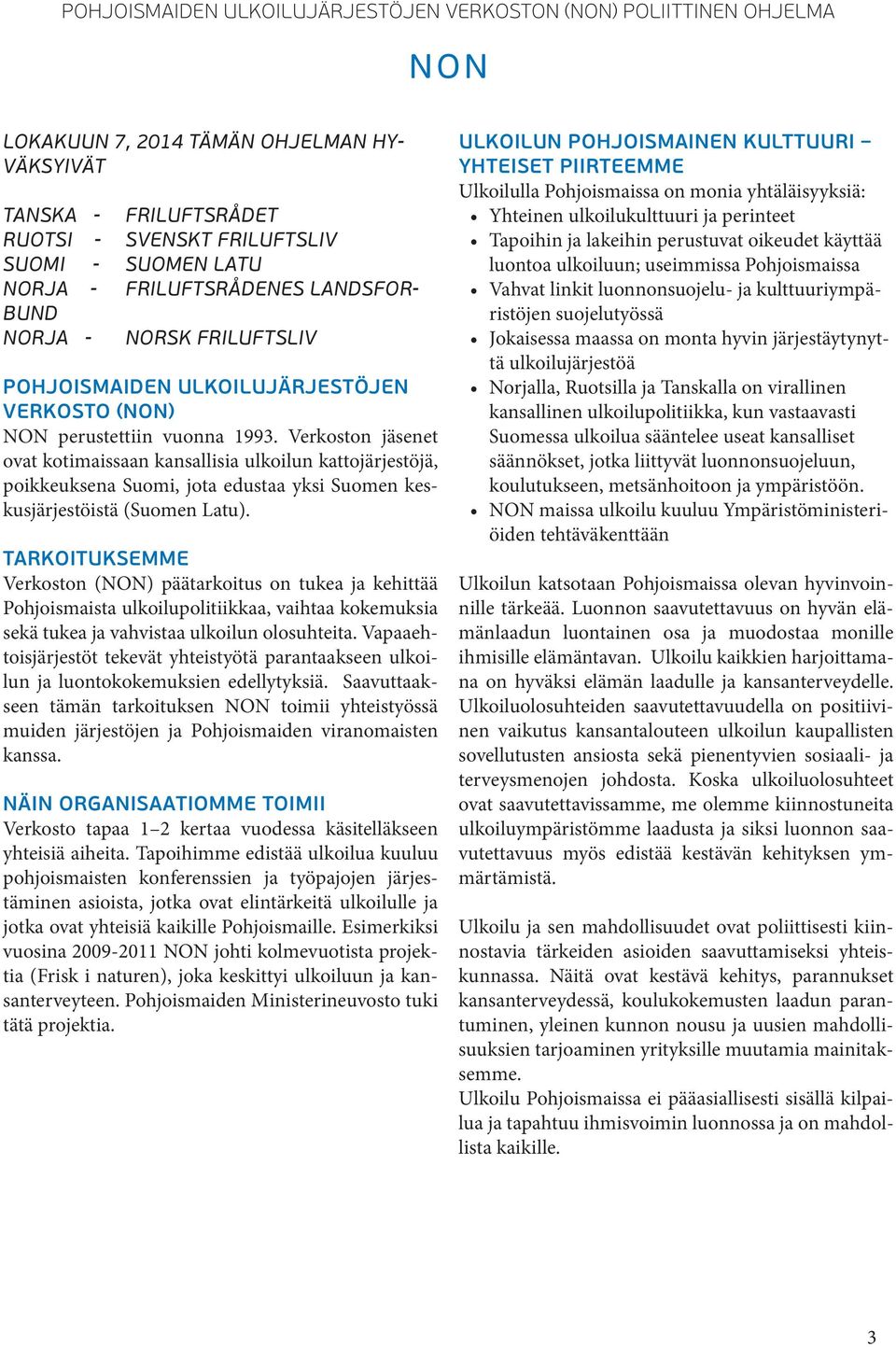 Verkoston jäsenet ovat kotimaissaan kansallisia ulkoilun kattojärjestöjä, poikkeuksena Suomi, jota edustaa yksi Suomen keskusjärjestöistä (Suomen Latu).