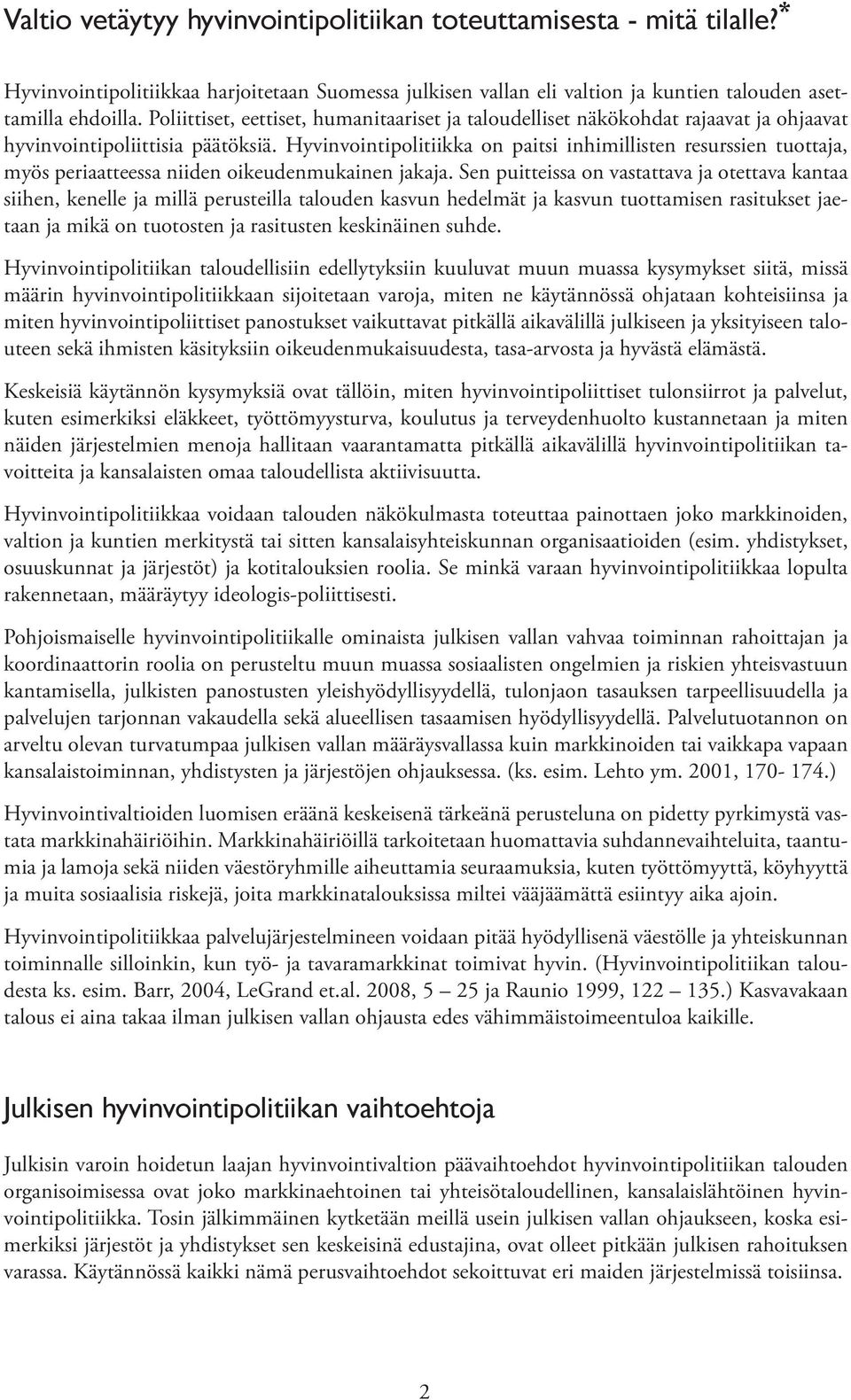 Hyvinvointipolitiikka on paitsi inhimillisten resurssien tuottaja, myös periaatteessa niiden oikeudenmukainen jakaja.