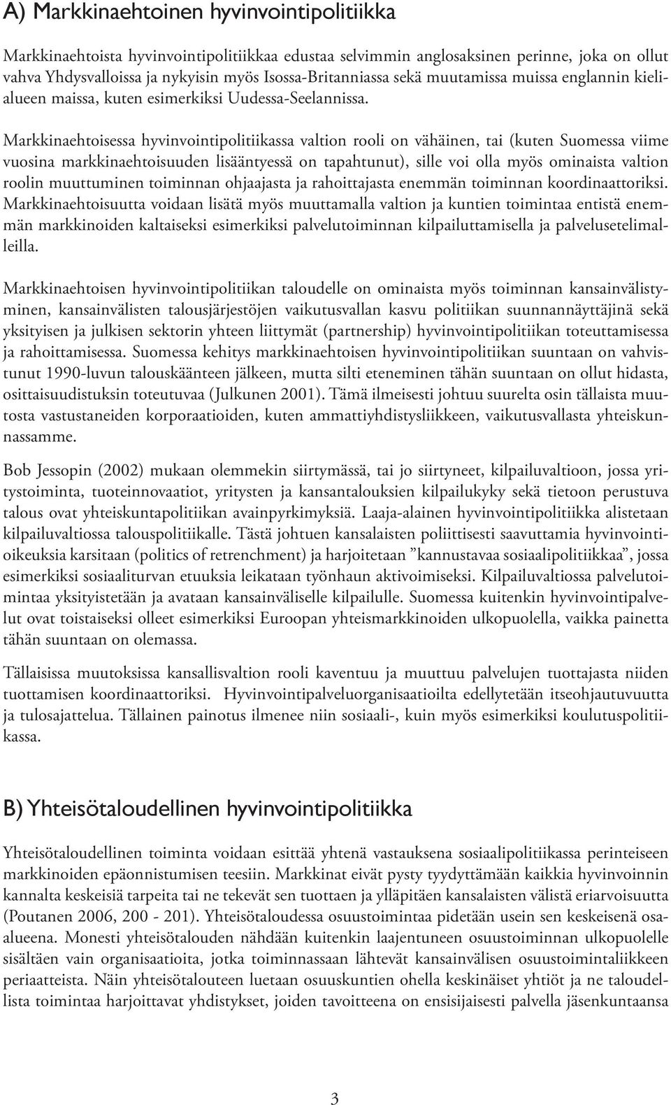 Markkinaehtoisessa hyvinvointipolitiikassa valtion rooli on vähäinen, tai (kuten Suomessa viime vuosina markkinaehtoisuuden lisääntyessä on tapahtunut), sille voi olla myös ominaista valtion roolin