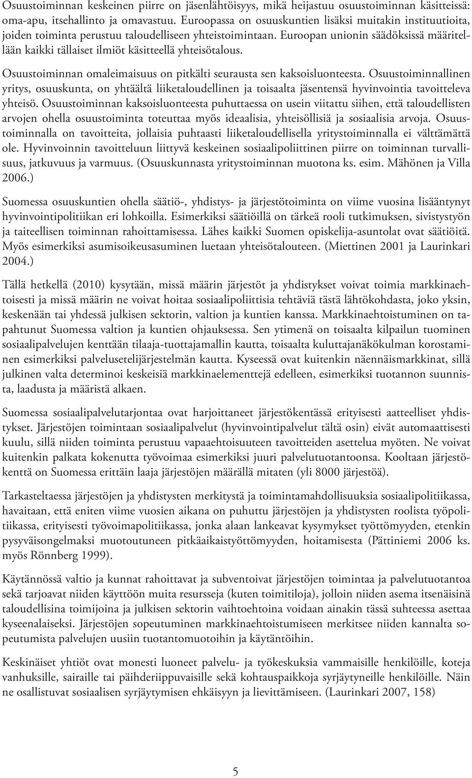 Euroopan unionin säädöksissä määritellään kaikki tällaiset ilmiöt käsitteellä yhteisötalous. Osuustoiminnan omaleimaisuus on pitkälti seurausta sen kaksoisluonteesta.