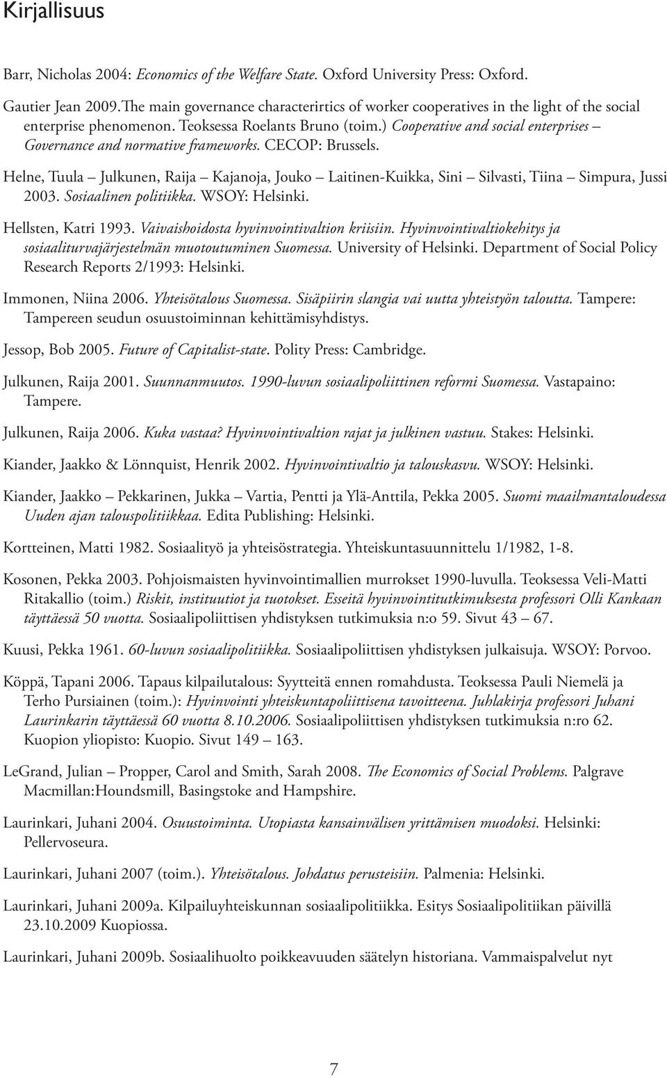 ) Cooperative and social enterprises Governance and normative frameworks. CECOP: Brussels. Helne, Tuula Julkunen, Raija Kajanoja, Jouko Laitinen-Kuikka, Sini Silvasti, Tiina Simpura, Jussi 2003.