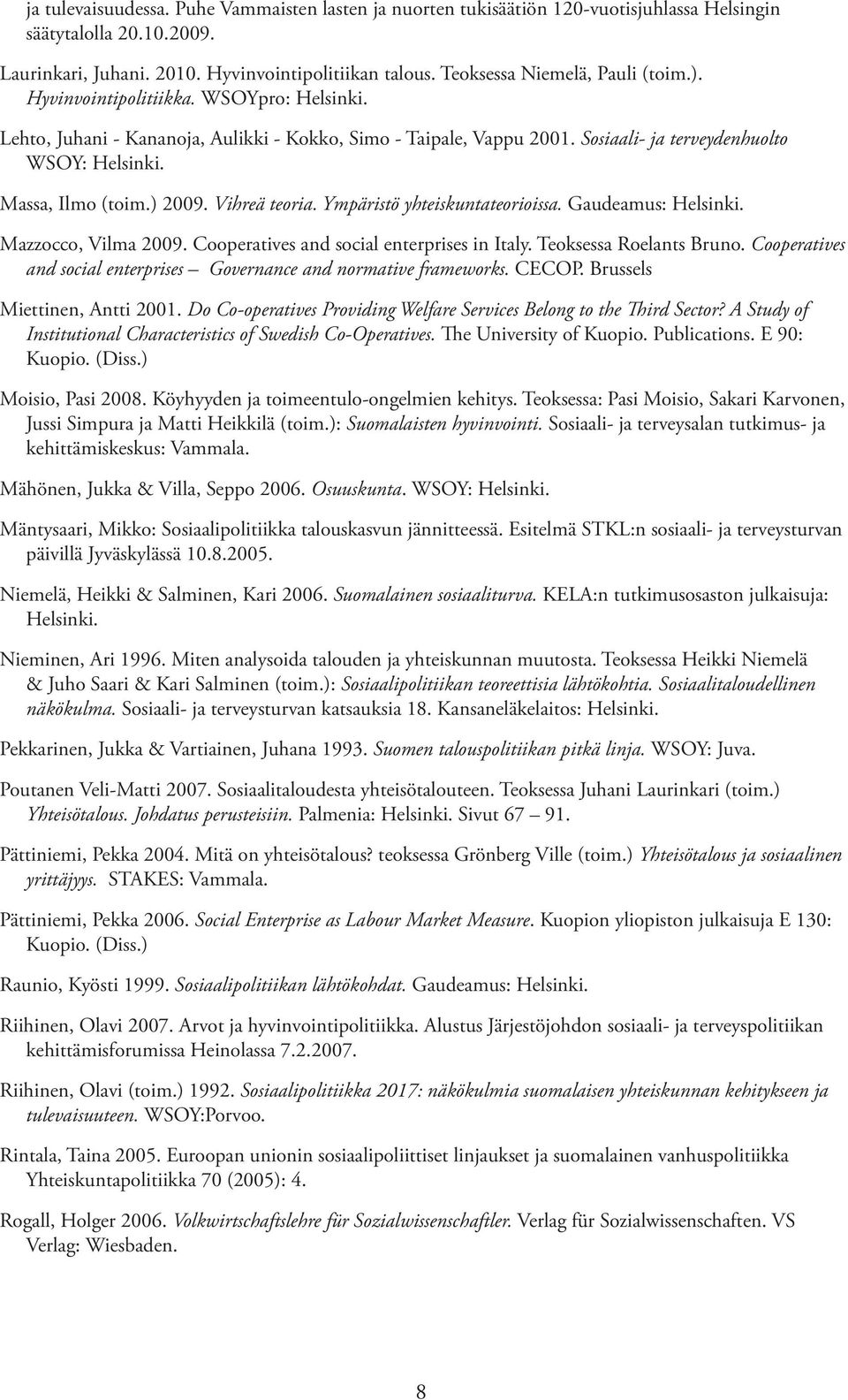 Massa, Ilmo (toim.) 2009. Vihreä teoria. Ympäristö yhteiskuntateorioissa. Gaudeamus: Helsinki. Mazzocco, Vilma 2009. Cooperatives and social enterprises in Italy. Teoksessa Roelants Bruno.