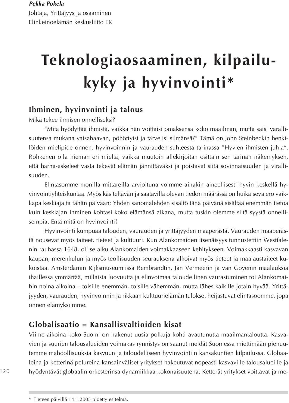 Tämä on John Steinbeckin henkilöiden mielipide onnen, hyvinvoinnin ja vaurauden suhteesta tarinassa Hyvien ihmisten juhla.