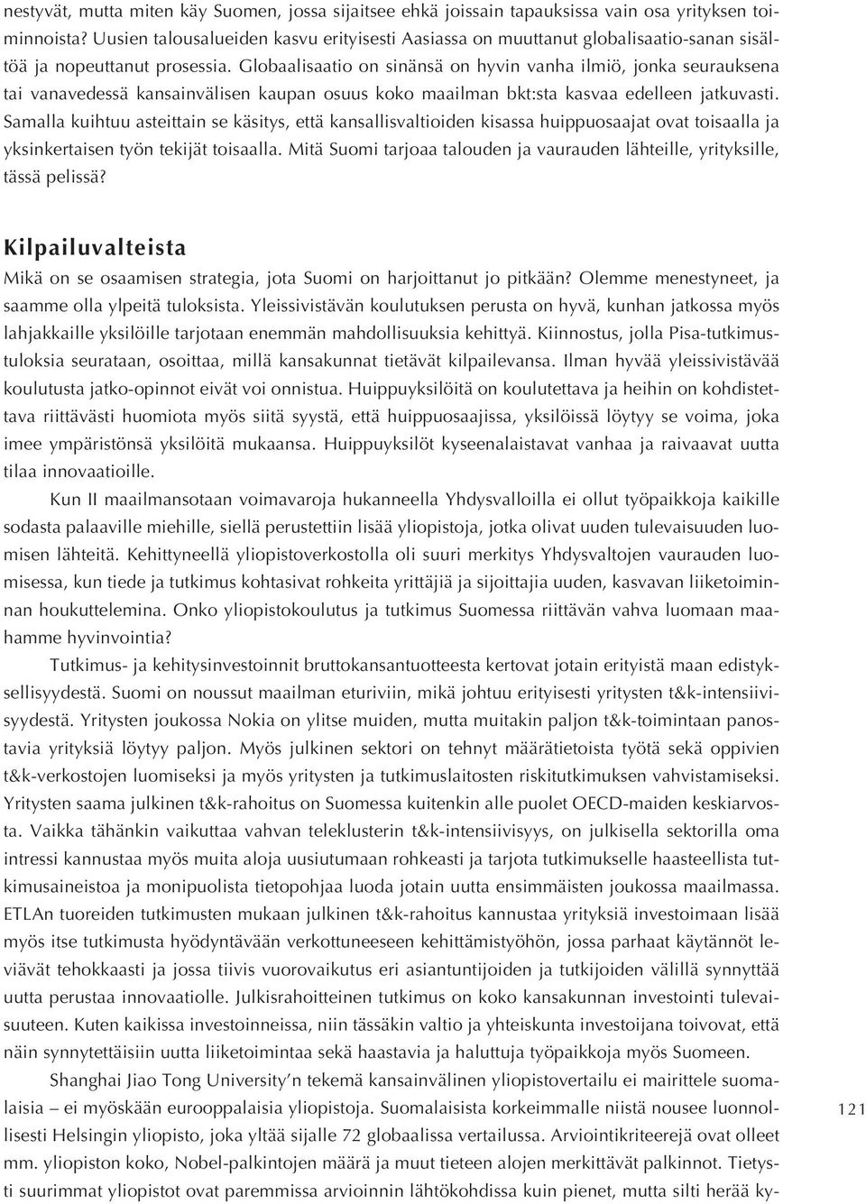 Globaalisaatio on sinänsä on hyvin vanha ilmiö, jonka seurauksena tai vanavedessä kansainvälisen kaupan osuus koko maailman bkt:sta kasvaa edelleen jatkuvasti.