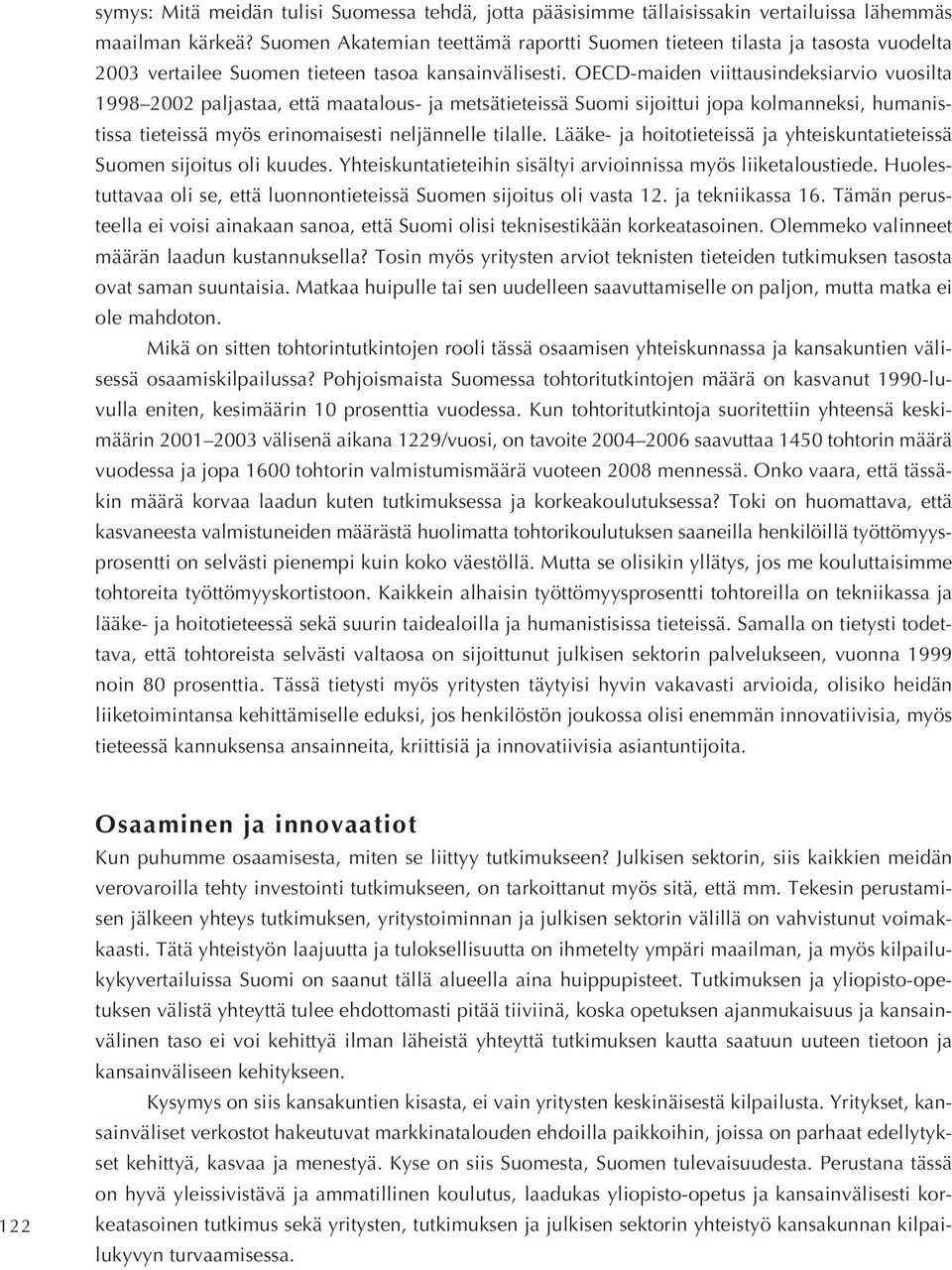 OECD-maiden viittausindeksiarvio vuosilta 1998 2002 paljastaa, että maatalous- ja metsätieteissä Suomi sijoittui jopa kolmanneksi, humanistissa tieteissä myös erinomaisesti neljännelle tilalle.