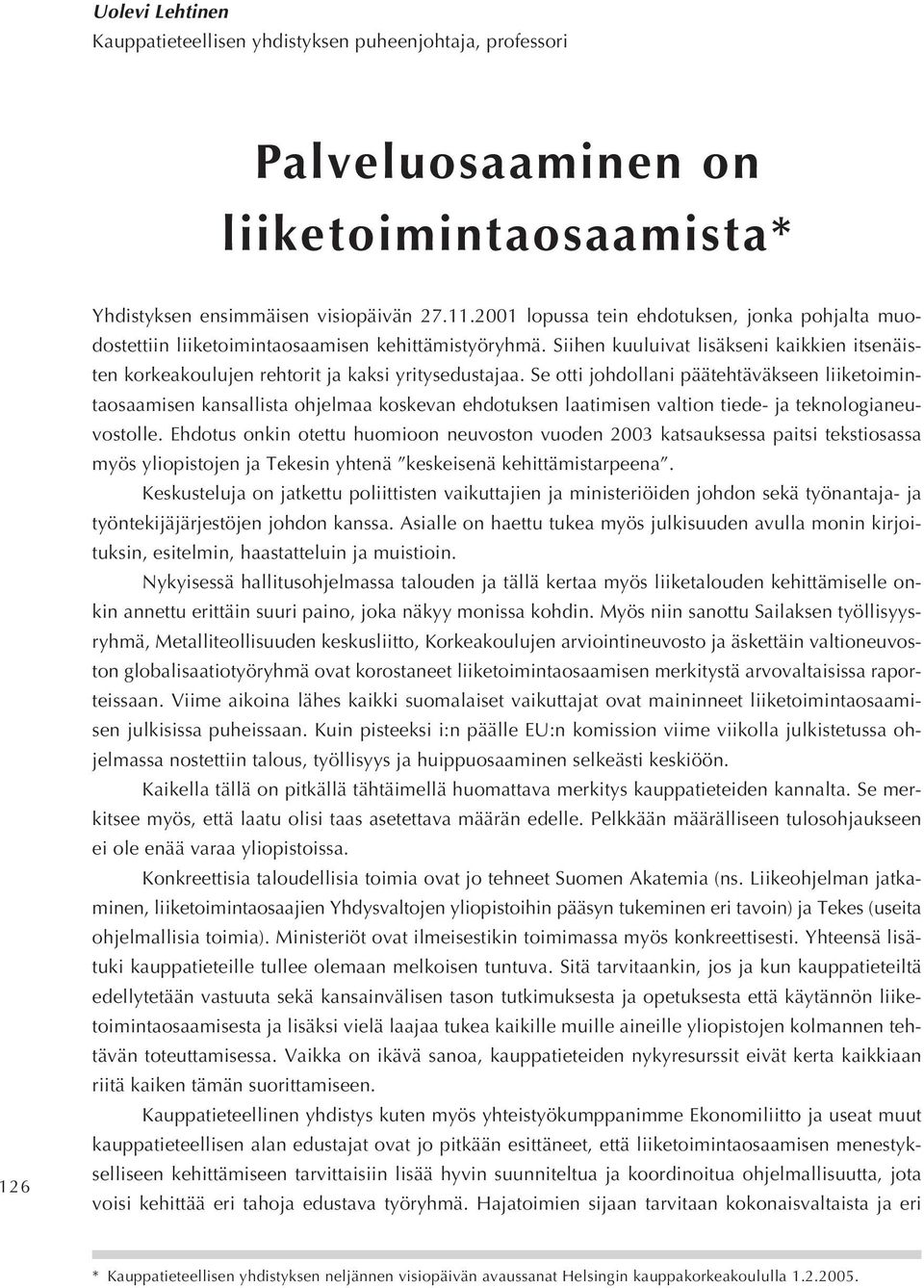 Se otti johdollani päätehtäväkseen liiketoimintaosaamisen kansallista ohjelmaa koskevan ehdotuksen laatimisen valtion tiede- ja teknologianeuvostolle.